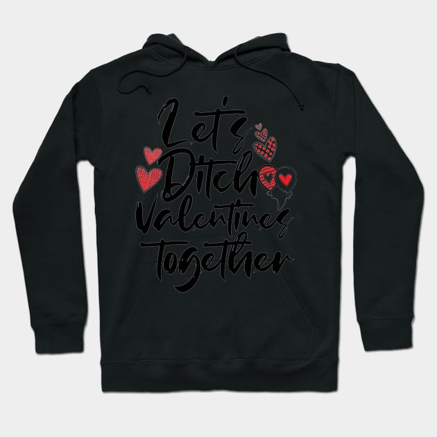 Let is ditch Valentines together Valentine Day Hoodie by MohamedKhaled1